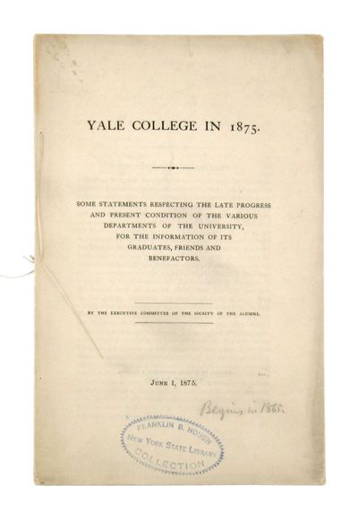 Yale College in 1875: Some Statements Respecting the Late Progress and Present Condition of the Various Departments of the University, for the information of its graduates, friends, and benefactors...June 1, 1875