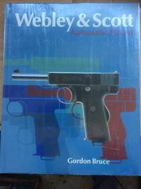 Webley &amp; Scott Automatic Pistols by Gordon Bruce - 1992