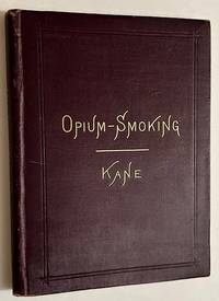 Opium-Smoking in America and China: A Study of Its Prevalence, and Effects, Immediate and Remote, on the Individual and the Nation