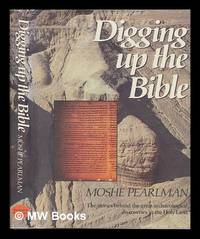Digging Up the Bible : the Stories Behind the Great Archaeological Discoveries in the Holy Land /...