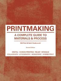 Printmaking: A Complete Guide to Materials & Process (Printmaker's Bible, process shots,...