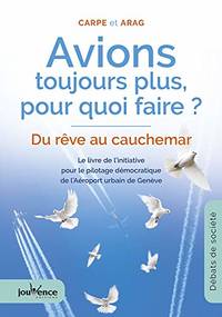 Avions toujours plus pour quoi faire ? : Du rêve au cauchemar - Le livre de l'initiative pour le...