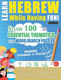 LEARN HEBREW WHILE HAVING FUN! - ADVANCED: INTERMEDIATE TO PRACTICED - STUDY 100 ESSENTIAL...