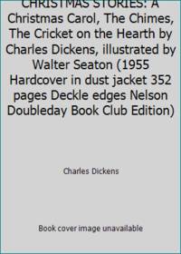 CHRISTMAS STORIES: A Christmas Carol, The Chimes, The Cricket on the Hearth by Charles Dickens, illustrated by Walter Seaton (1955 Hardcover in dust jacket 352 pages Deckle edges Nelson Doubleday Book Club Edition)