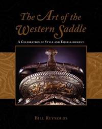 Art of the Western Saddle : A Celebration Of Style And Embellishment