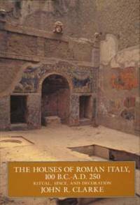 The Houses of Roman Italy, 100 B. C. - A. D. 250 : Ritual, Space and Decoration