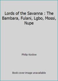 image of Lords of the Savanna : The Bambara, Fulani, Lgbo, Mossi, Nupe