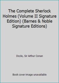 The Complete Sherlock Holmes (Volume II Signature Edition) (Barnes & Noble Signature Editions)