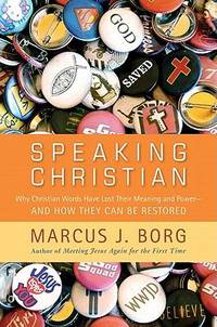Speaking Christian : Why Christian Words Have Lost Their Meaning and Power -- and How They Can Be...