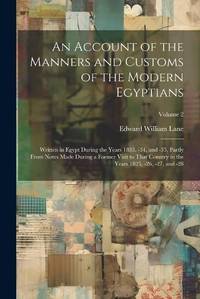 An Account of the Manners and Customs of the Modern Egyptians: Written in Egypt During the Years...