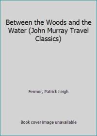 Between the Woods and the Water (John Murray Travel Classics) by Fermor, Patrick Leigh - 2002