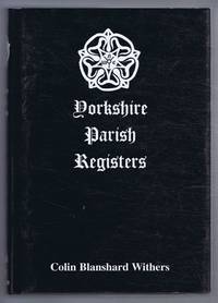 Yorkshire Parish Registers, Volume 1, Church of England by Colin Blanshard Withers - 1998