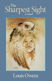 The Sharpest Sight: A Novel: 1 (American Indian Literature and Critical Studies Series)