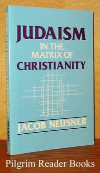 Judaism in the Matrix of Christianity by Neusner, Jacob - 1986