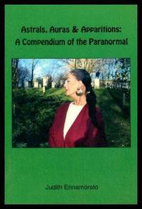 ASTRALS, AURAS, AND APPARITIONS: A Compendium of the Paranormal by Ennamorato, Judith - 2006