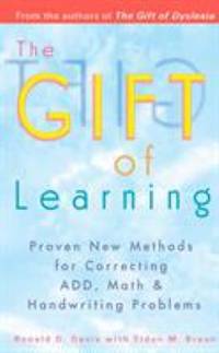 The Gift of Learning : Proven New Methods for Correcting ADD, Math and Handwriting Problems