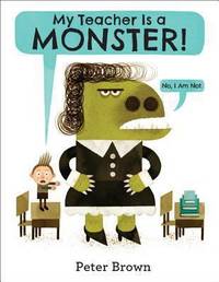 My Teacher Is a Monster! (No, I Am Not. ) de Peter Brown - 2014