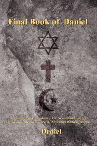 Final Book of Daniel: An Ancient Angel Awakens. True Account and Gospel of a Reincarnated,...