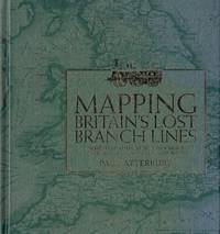 Mapping Britain&#039;s Lost Branch Lines: A nostalgic look at Britain&#039;s branch lines in old maps and photographs by Paul Atterbury - 2013