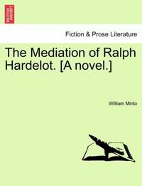 The Mediation of Ralph Hardelot. [A novel.]