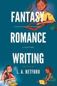 Fantasy Romance Writing: Character Development and Plotting