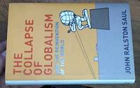 The Collapse of Globalism And the Reinvention of the World by Saul, John Ralston - 2005