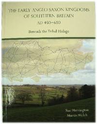 The Early Anglo-Saxon Kingdoms of Southern Britain, AD 450-650: Beneath the Tribal Hidage