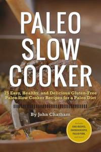 Paleo Slow Cooker: 75 Easy, Healthy, and Delicious Gluten-Free Paleo Slow Cooker Recipes for a...