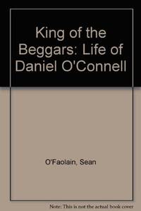 King of the Beggars: Life of Daniel O'Connell