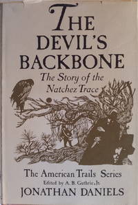 The Devil&#039;s Backbone: the story of the Natchez Trace by Daniels, Jonathan; Edited by A. B. Guthrie - 1962