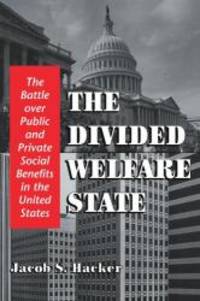 The Divided Welfare State: The Battle over Public and Private Social Benefits in the United States by Jacob S. Hacker - 2002-05-02