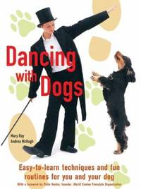 Dancing with Dogs : Easy-to-Learn Techniques and Fun Routines for You and Your Dog by Mary Ray; Andrea McHugh - 2006