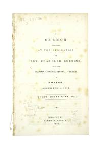 A Sermon Delivered at the Ordination of Rev. Chandler Robbins, over the Second Congregational Church in Boston, December 4, 1833