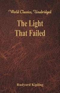 The Light That Failed (World Classics, Unabridged) by Rudyard Kipling - 2017-08-29