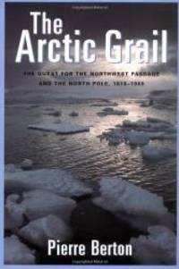 image of The Arctic Grail: The Quest for the Northwest Passage and The North Pole, 1818-1909