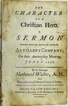 THE CHARACTER OF A CHRISTIAN HERO. A SERMON PREACHED BEFORE THE ANCIENT AND HONOURABLE ARTILLERY COMPANY, ON THEIR ANNIVERSARY MEETING, JUNE 2D. 1746