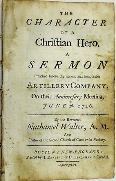 THE CHARACTER OF A CHRISTIAN HERO. A SERMON PREACHED BEFORE THE ANCIENT AND HONOURABLE ARTILLERY COMPANY, ON THEIR ANNIVERSARY MEETING, JUNE 2D. 1746