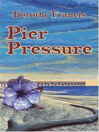 Pier Pressure by Dorothy Francis - 2006