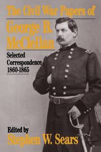 cover of The Civil War Papers Of George B. Mcclellan: Selected Correspondence, 1860-1865