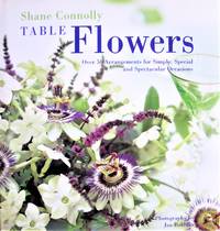 Table Flowers. Over 50 Arrangements for Simple, Special and Spectacular Occasions by Connolly, Shane - 1996