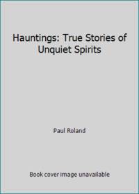 Hauntings: True Stories of Unquiet Spirits