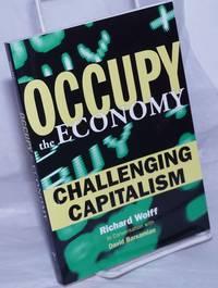 Occupy the Economy; Challenging Capitalism. Richard Wolff in Conversation with David Barsamian by Wolff, Richard - 2012