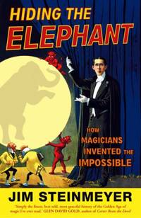 Hiding The Elephant: How Magicians Invented the Impossible by Steinmeyer, Jim