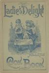 The Ladies Delight Cook Book. Number Two. A collection of valuable and reliable recipes, which have been thoroughly tested by the most skillful housekeepers of Dorchester and vicinity