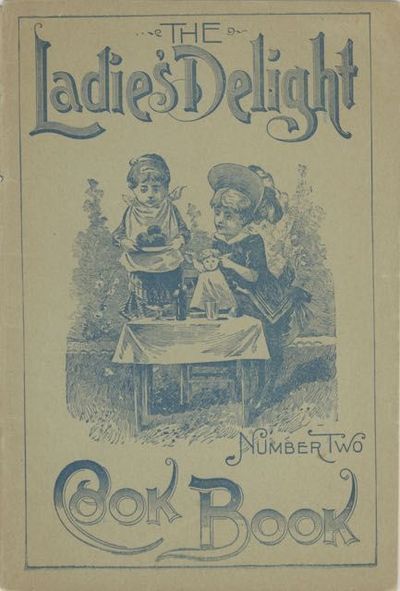 The Ladies Delight Cook Book. Number Two. A collection of valuable and reliable recipes, which have been thoroughly tested by the most skillful housekeepers of Dorchester and vicinity