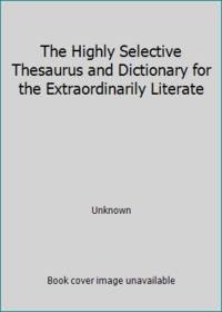 The Highly Selective Thesaurus and Dictionary for the Extraordinarily Literate