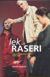 Lek och raseri. Ingmar Bergmans teater 1938-2002.