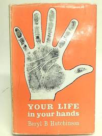 Your Life in Your Hands- Interpreting the Patterns on Your Palm by Beryl B Hutchinson - 1967