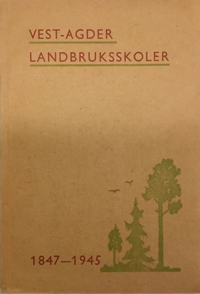 Vest-Agder fylkes landbruksskoler 1847-1945.…