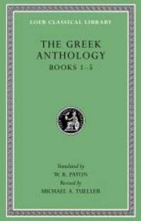 The Greek Anthology, Volume I: Book 1: Christian Epigrams. Book 2: Description of the Statues in the Gymnasium of Zeuxippus. Book 3: Epigrams in the ... 5: Erotic Epigrams (Loeb Classical Library) by Michael A. Tueller and W. R. Paton - 2014-05-01